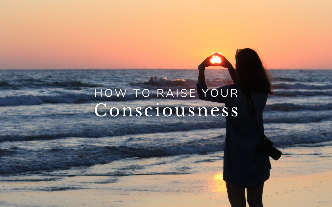 How to Raise Your Level of Consciousness & Energetic Vibration